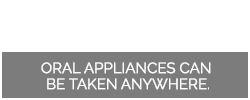 Oral appliances can be taken anywhere